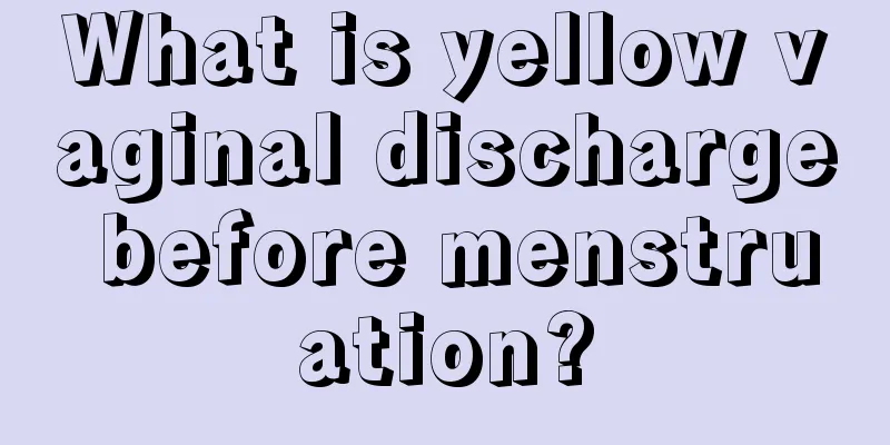 What is yellow vaginal discharge before menstruation?