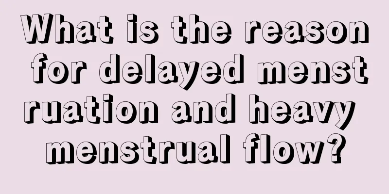 What is the reason for delayed menstruation and heavy menstrual flow?