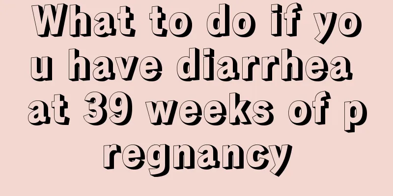 What to do if you have diarrhea at 39 weeks of pregnancy