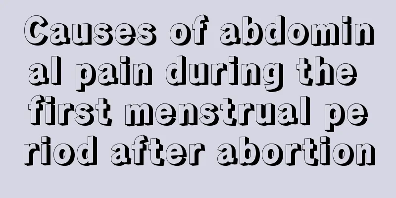 Causes of abdominal pain during the first menstrual period after abortion