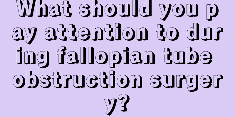 What should you pay attention to during fallopian tube obstruction surgery?