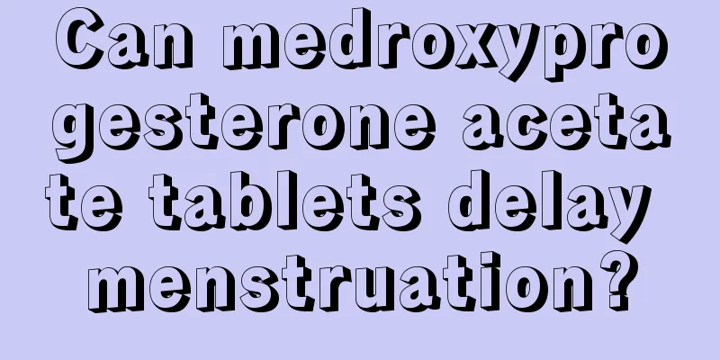 Can medroxyprogesterone acetate tablets delay menstruation?