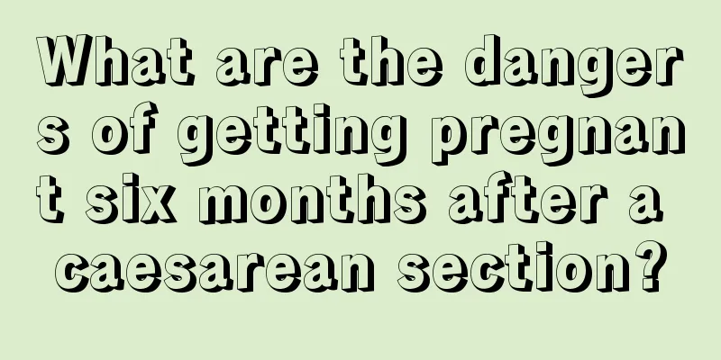 What are the dangers of getting pregnant six months after a caesarean section?