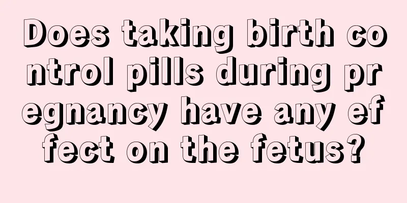 Does taking birth control pills during pregnancy have any effect on the fetus?