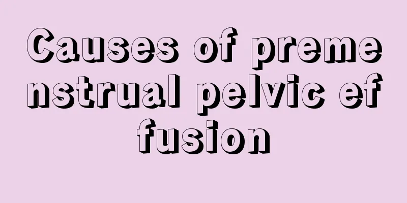 Causes of premenstrual pelvic effusion