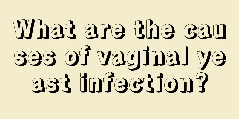 What are the causes of vaginal yeast infection?