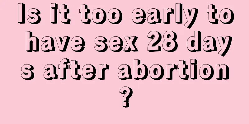 Is it too early to have sex 28 days after abortion?