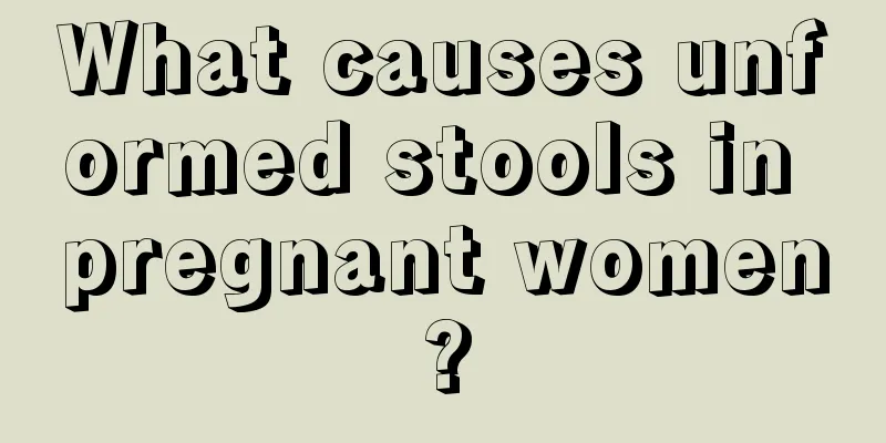 What causes unformed stools in pregnant women?