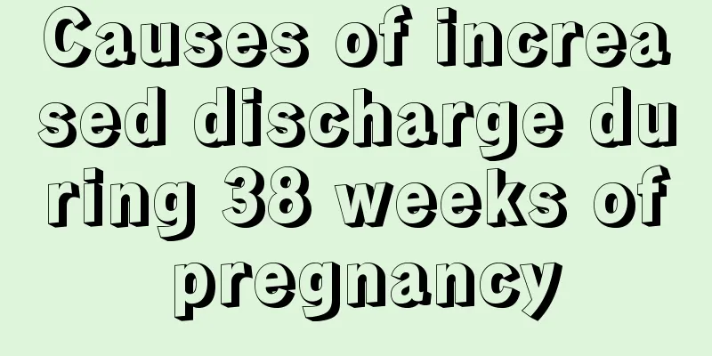 Causes of increased discharge during 38 weeks of pregnancy