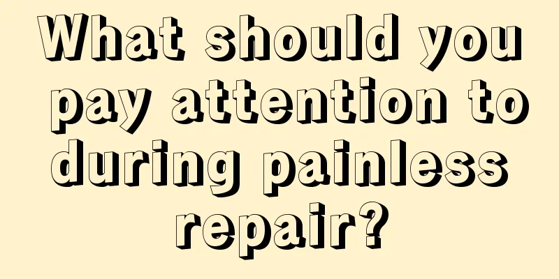 What should you pay attention to during painless repair?