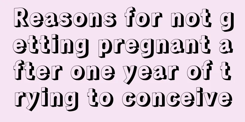 Reasons for not getting pregnant after one year of trying to conceive