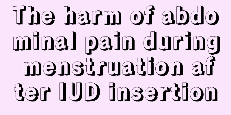 The harm of abdominal pain during menstruation after IUD insertion