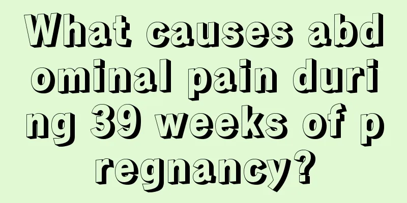 What causes abdominal pain during 39 weeks of pregnancy?