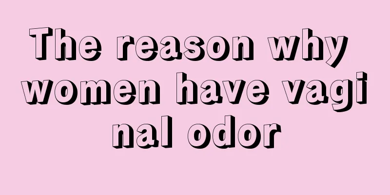 The reason why women have vaginal odor