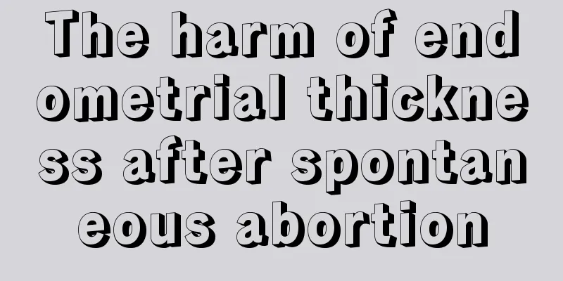 The harm of endometrial thickness after spontaneous abortion