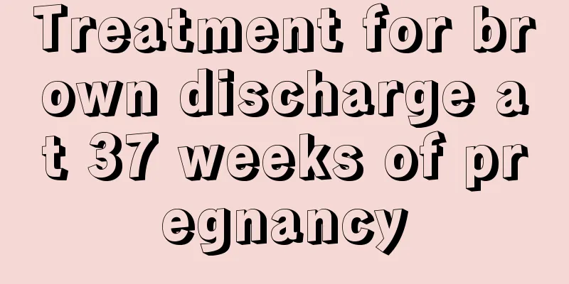 Treatment for brown discharge at 37 weeks of pregnancy