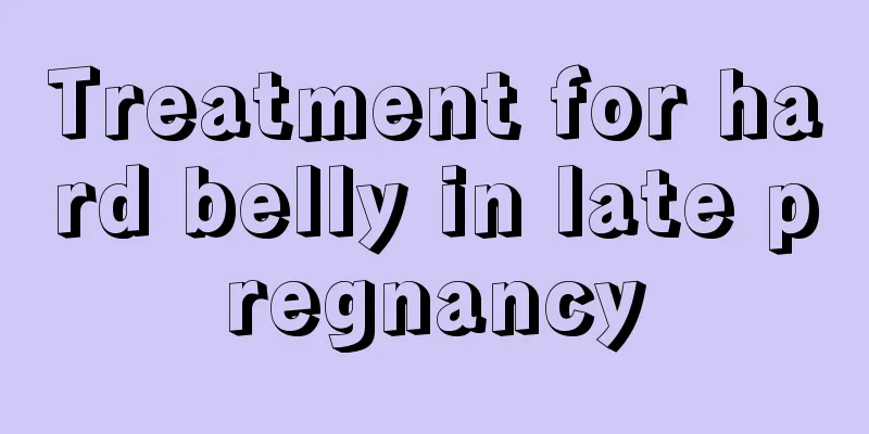 Treatment for hard belly in late pregnancy