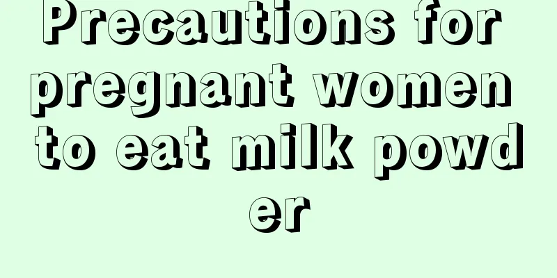 Precautions for pregnant women to eat milk powder