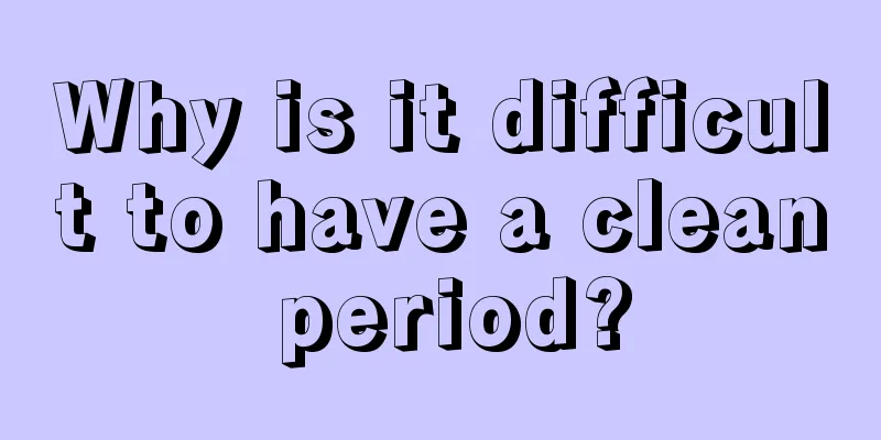 Why is it difficult to have a clean period?