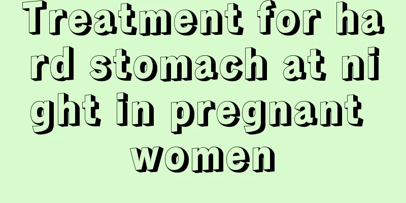 Treatment for hard stomach at night in pregnant women