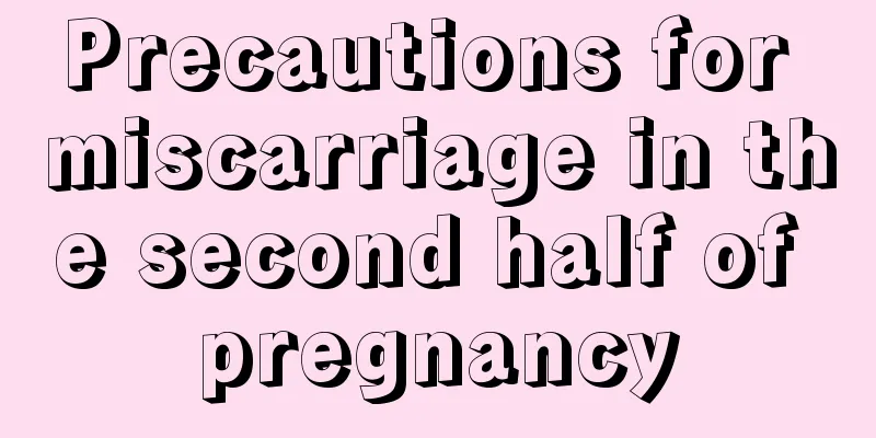 Precautions for miscarriage in the second half of pregnancy