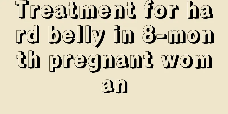 Treatment for hard belly in 8-month pregnant woman