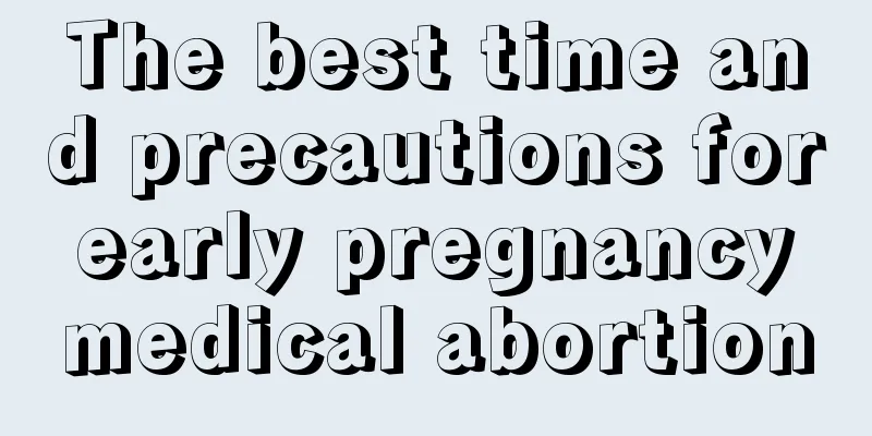 The best time and precautions for early pregnancy medical abortion