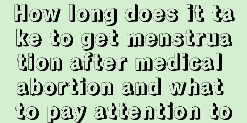 How long does it take to get menstruation after medical abortion and what to pay attention to