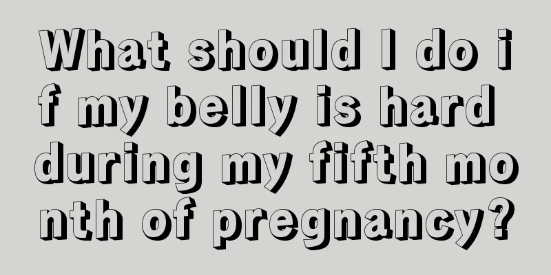 What should I do if my belly is hard during my fifth month of pregnancy?