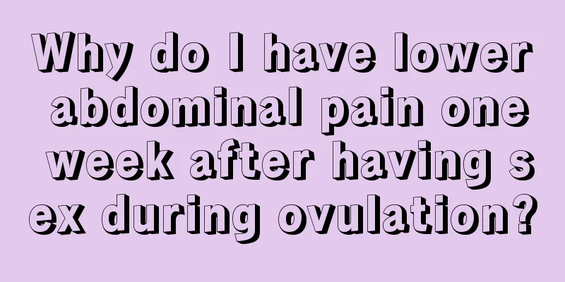 Why do I have lower abdominal pain one week after having sex during ovulation?