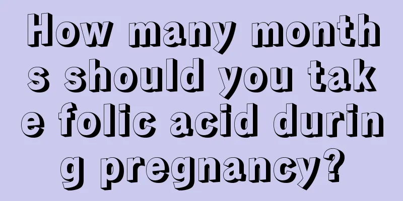 How many months should you take folic acid during pregnancy?