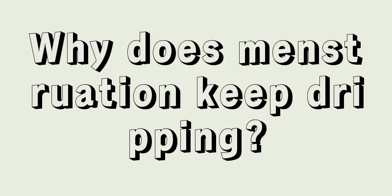 Why does menstruation keep dripping?