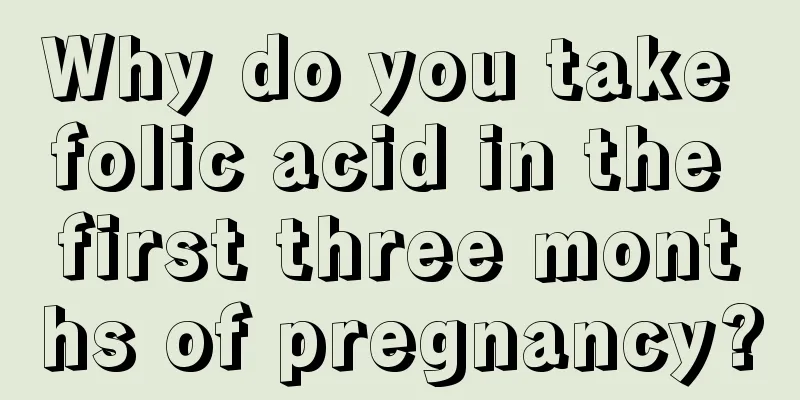 Why do you take folic acid in the first three months of pregnancy?