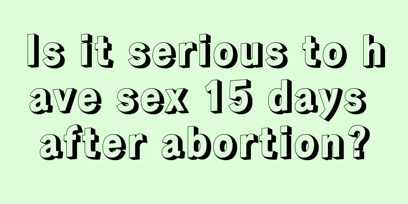 Is it serious to have sex 15 days after abortion?