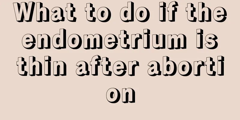 What to do if the endometrium is thin after abortion