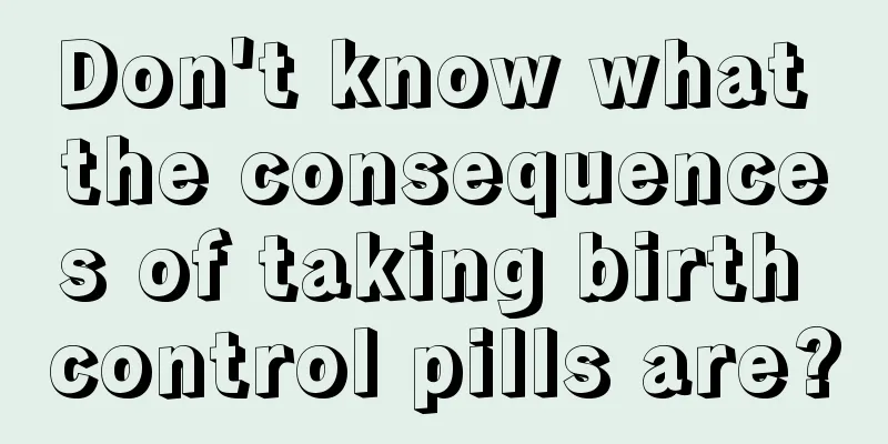 Don't know what the consequences of taking birth control pills are?