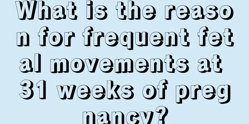 What is the reason for frequent fetal movements at 31 weeks of pregnancy?