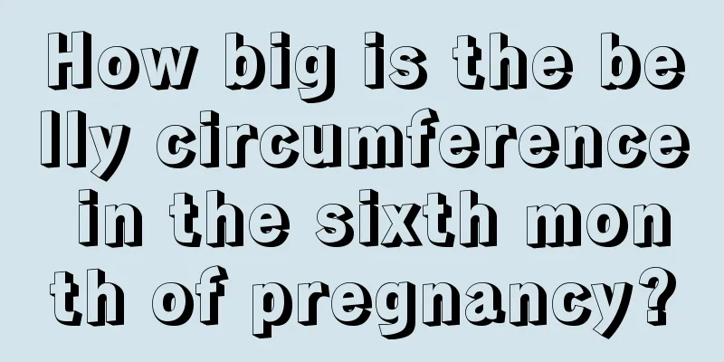 How big is the belly circumference in the sixth month of pregnancy?