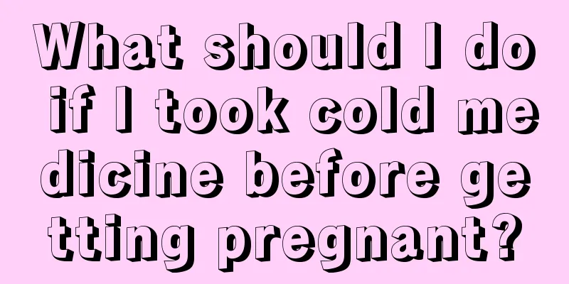 What should I do if I took cold medicine before getting pregnant?