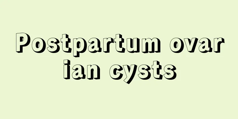 Postpartum ovarian cysts