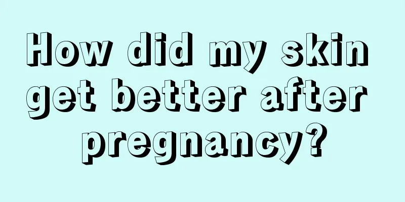 How did my skin get better after pregnancy?