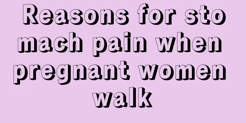 Reasons for stomach pain when pregnant women walk