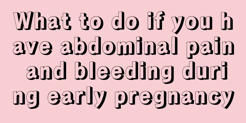 What to do if you have abdominal pain and bleeding during early pregnancy