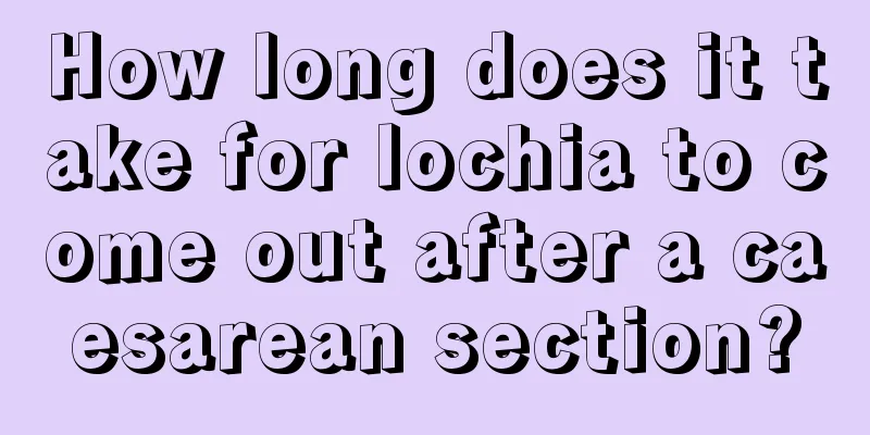 How long does it take for lochia to come out after a caesarean section?