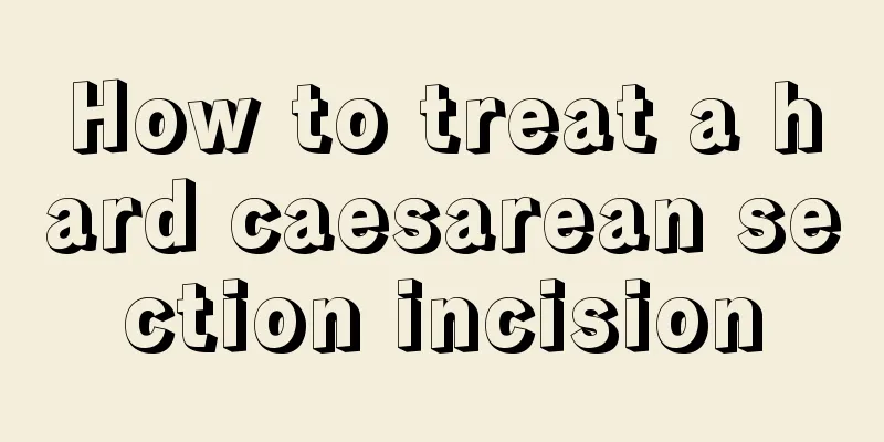 How to treat a hard caesarean section incision