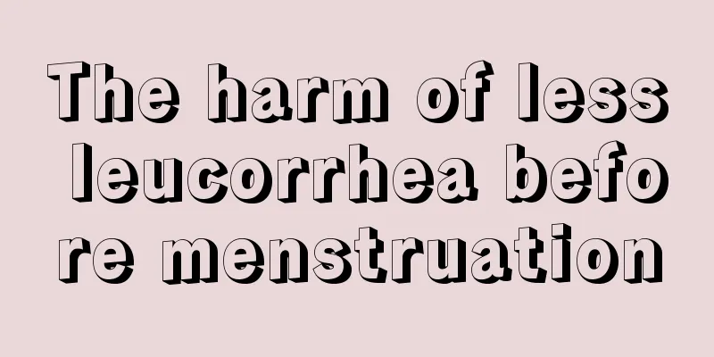 The harm of less leucorrhea before menstruation