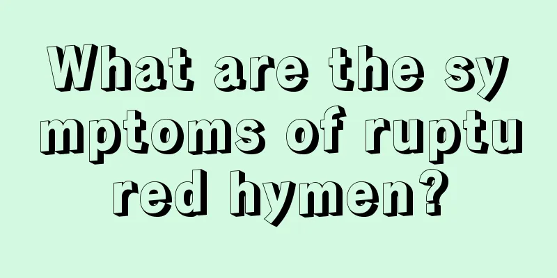 What are the symptoms of ruptured hymen?