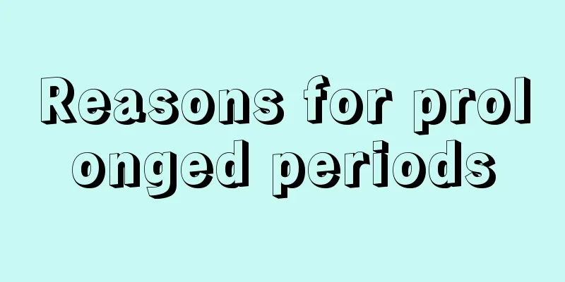 Reasons for prolonged periods