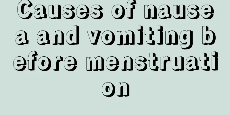 Causes of nausea and vomiting before menstruation