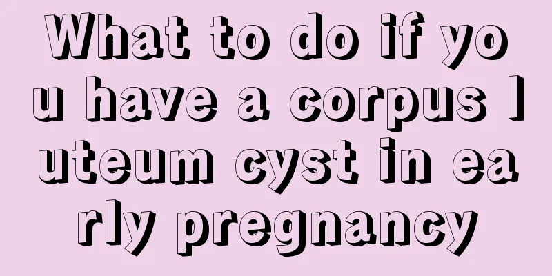 What to do if you have a corpus luteum cyst in early pregnancy